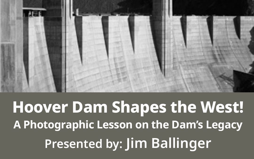 Hoover Dam Shapes the West! A Photographic Lesson by Jim Ballinger